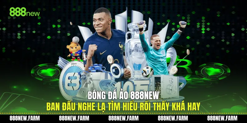 Bóng Đá Ảo 888new Ban Đầu Nghe Lạ Tìm Hiểu Rồi Thấy Khá Hay