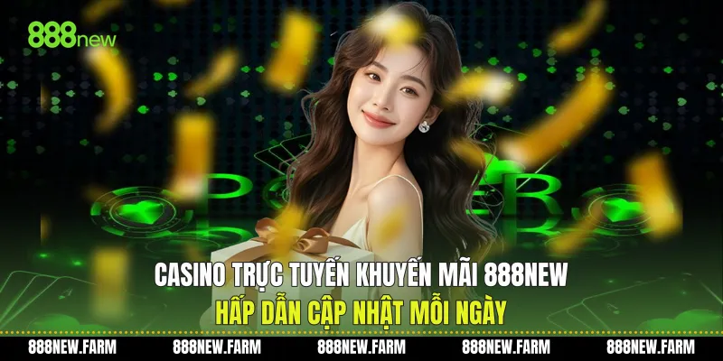 Casino Trực Tuyến Khuyến Mãi 888new Hấp Dẫn Cập Nhật Mỗi Ngày