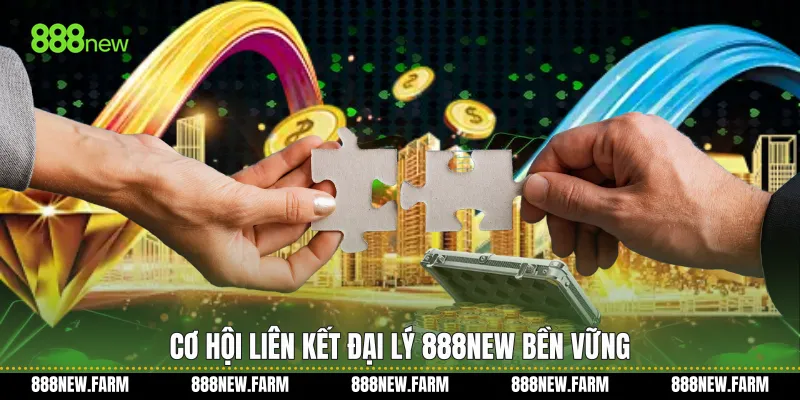 Cơ hội Liên kết đại lý 888new bền vững