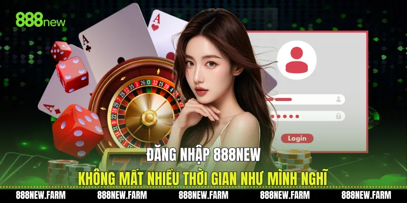 Đăng Nhập 888new Không Mất Nhiều Thời Gian Như Mình Nghĩ