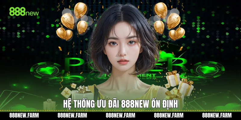 Hệ thống ưu đãi 888new ổn định