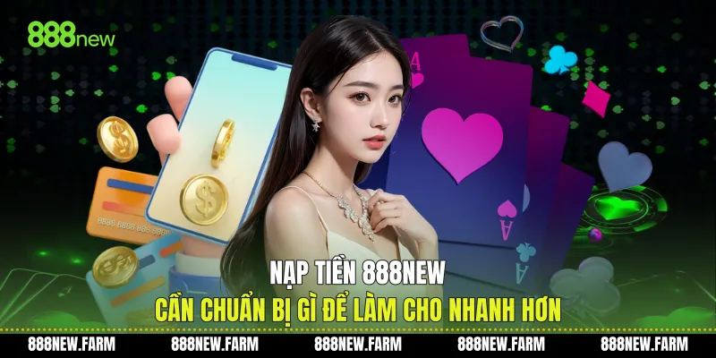 Nạp Tiền 888new Cần Chuẩn Bị Gì Để Làm Cho Nhanh Hơn