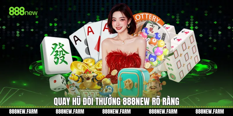 Quay hũ đổi thưởng 888new rõ ràng