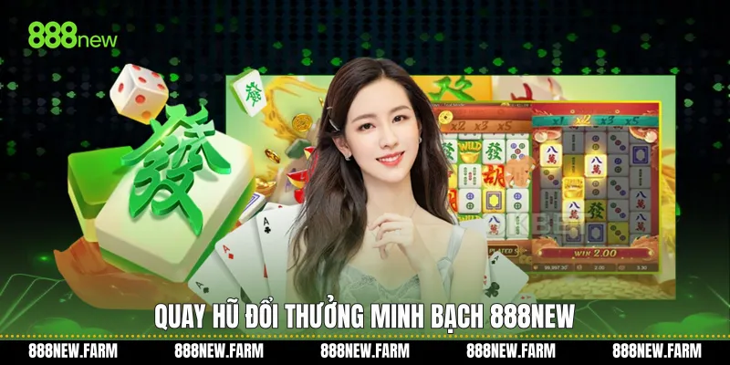 Quay hũ đổi thưởng minh bạch 888new