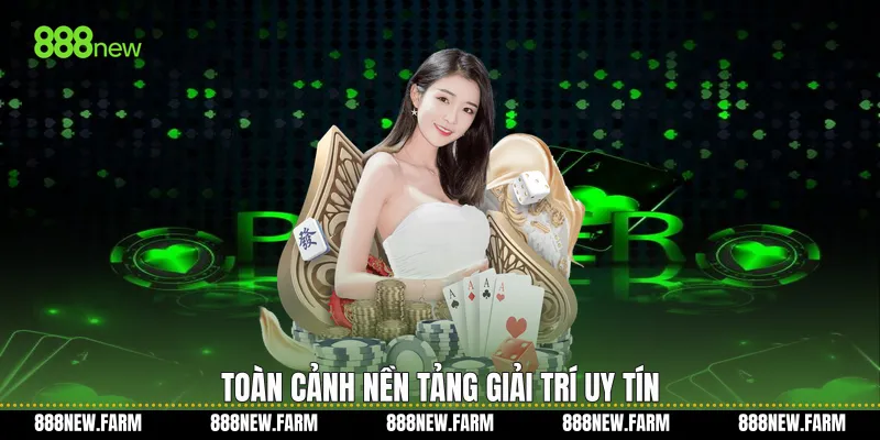 Toàn cảnh nền tảng giải trí uy tín