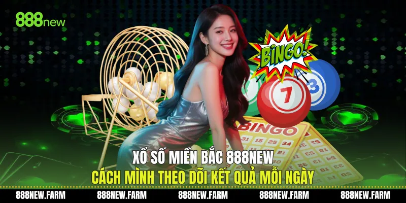 Xổ Số Miền Bắc 888new Cách Mình Theo Dõi Kết Quả Mỗi Ngày